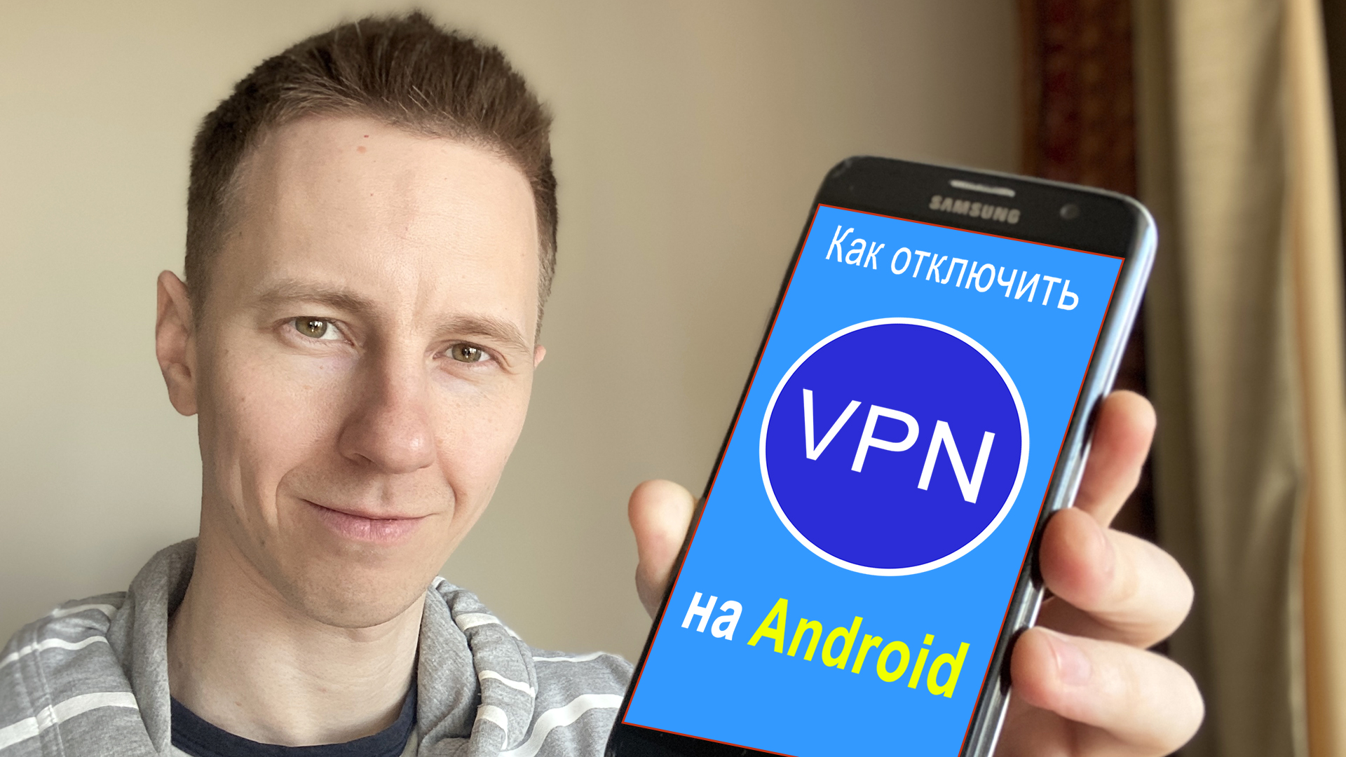 Владимир Белев с телефоном Samsung на платформе Андроид в руках. На экране смартфона текст VPN, как отключить на Android.